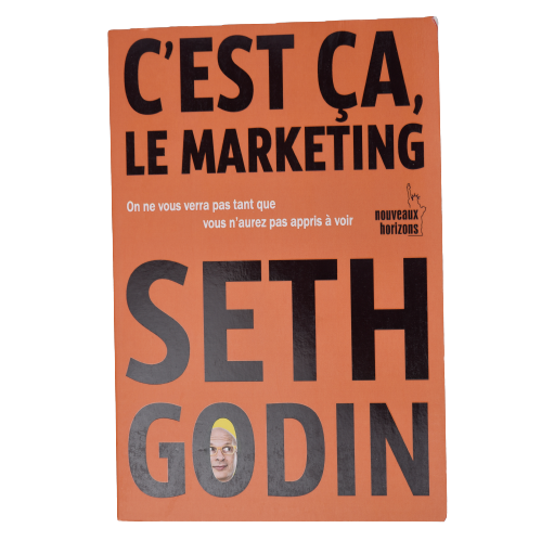 C’est ça le marketing : On ne vous verra pas tant que vous n'aurez pas appris à voir - Seth Godin - Français