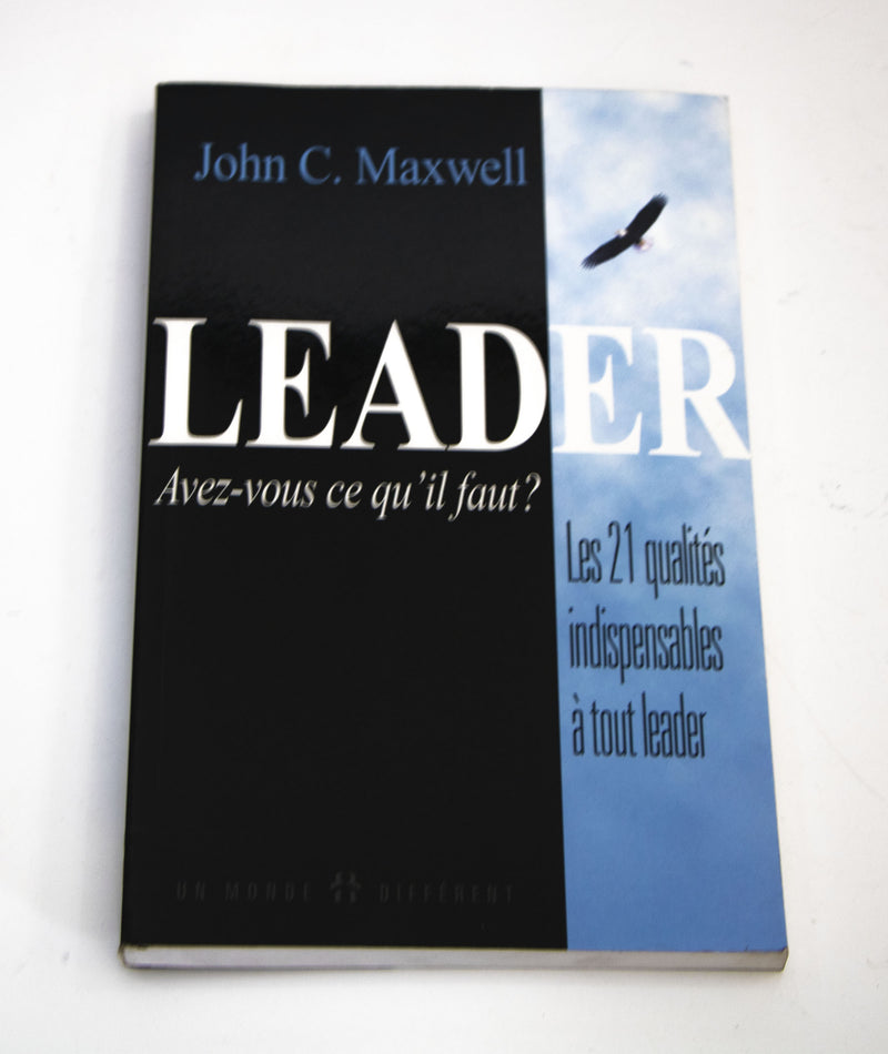 LEADER Avez-vous ce qu'il faut? John C. Maxwell- les 21 qualités indispensables à tout leader